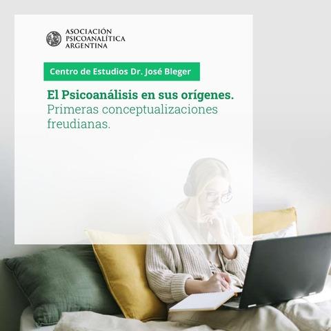 El psicoanálisis en sus orígenes. Primeras conceptualizaciones freudianas